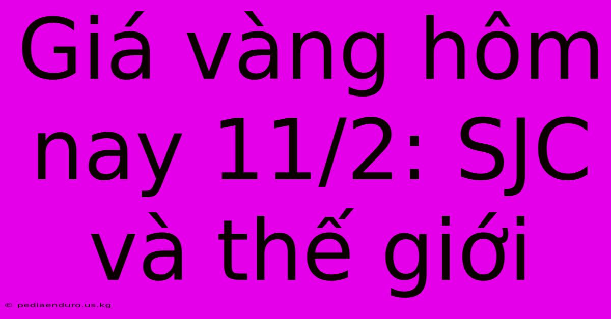 Giá Vàng Hôm Nay 11/2: SJC Và Thế Giới