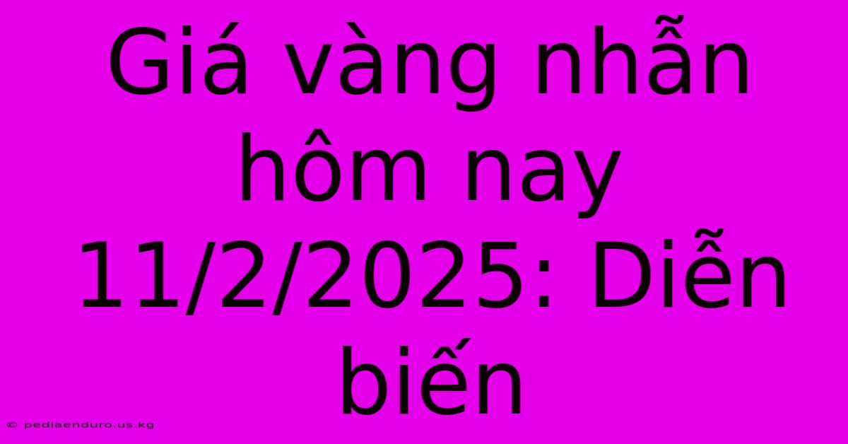 Giá Vàng Nhẫn Hôm Nay 11/2/2025: Diễn Biến