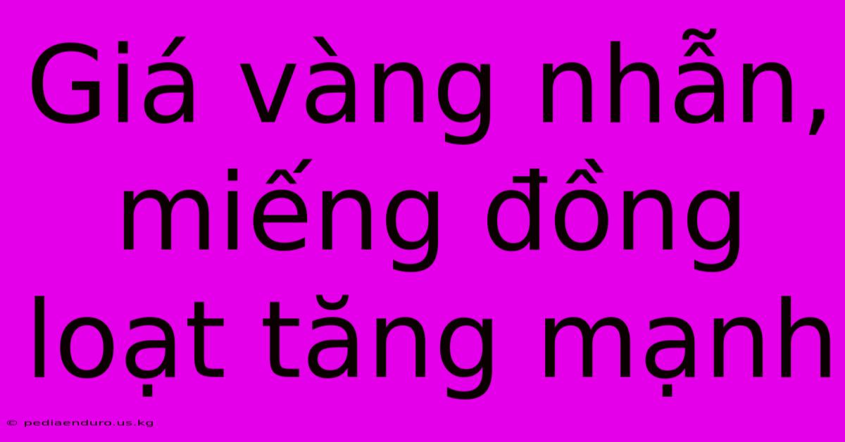 Giá Vàng Nhẫn, Miếng Đồng Loạt Tăng Mạnh