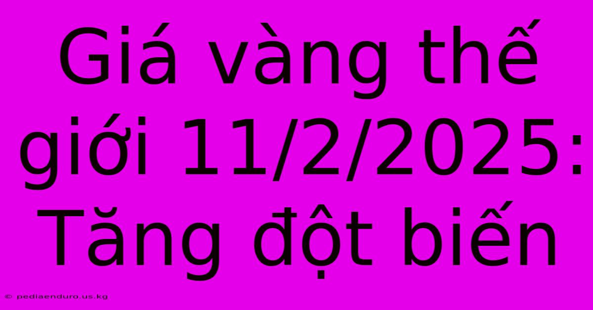 Giá Vàng Thế Giới 11/2/2025: Tăng Đột Biến