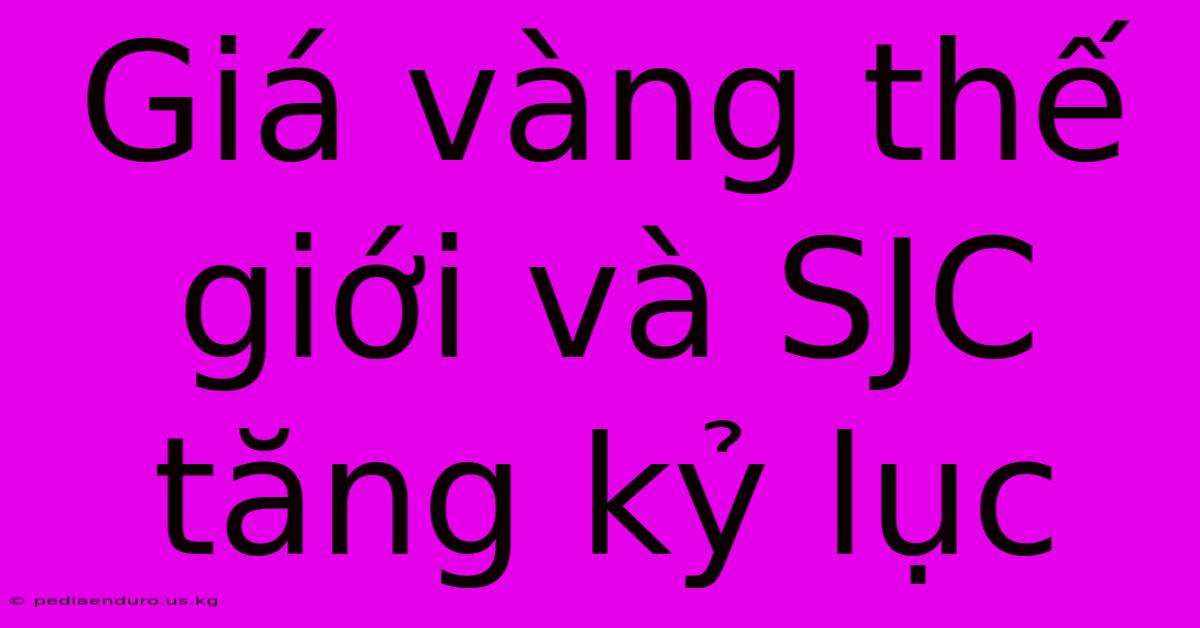 Giá Vàng Thế Giới Và SJC Tăng Kỷ Lục