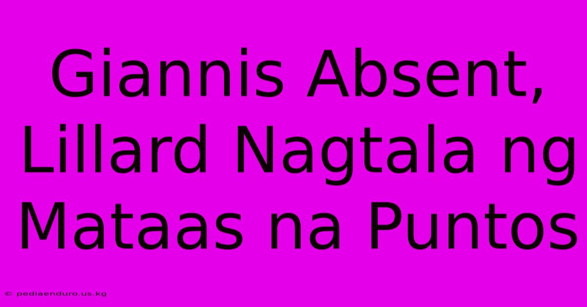 Giannis Absent, Lillard Nagtala Ng Mataas Na Puntos