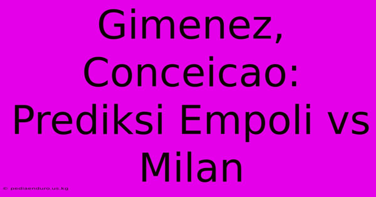 Gimenez, Conceicao: Prediksi Empoli Vs Milan