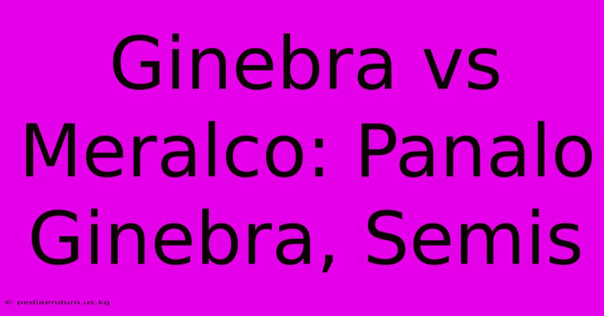 Ginebra Vs Meralco: Panalo Ginebra, Semis