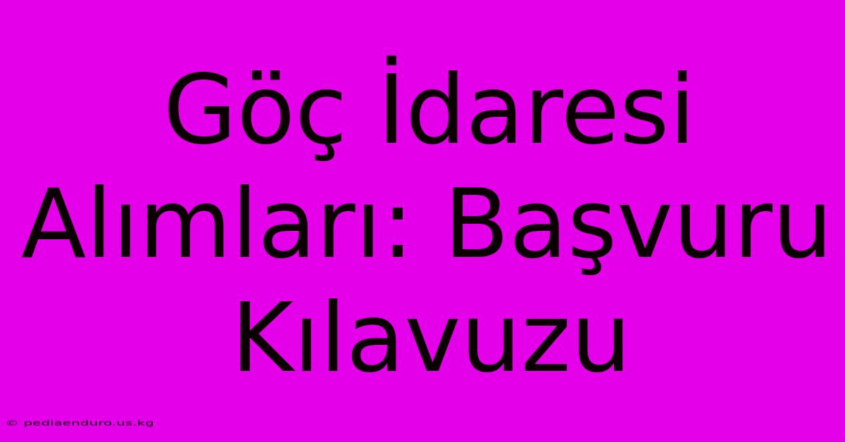 Göç İdaresi Alımları: Başvuru Kılavuzu