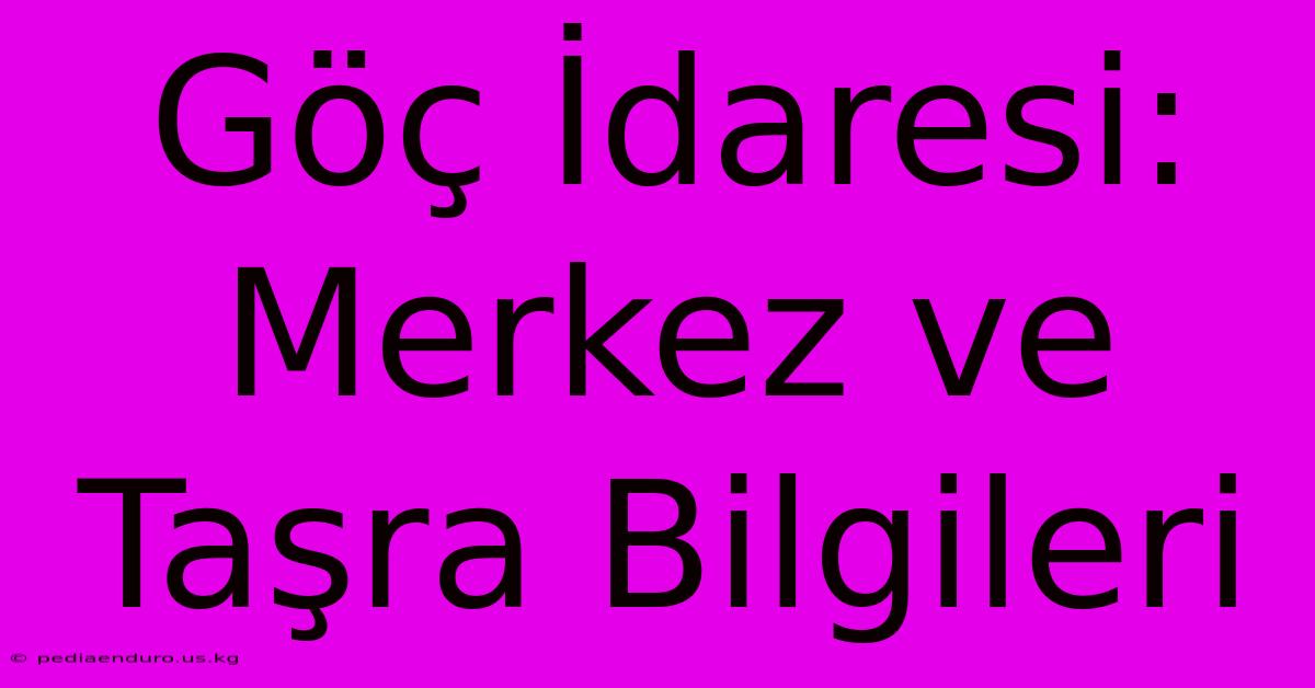 Göç İdaresi: Merkez Ve Taşra Bilgileri