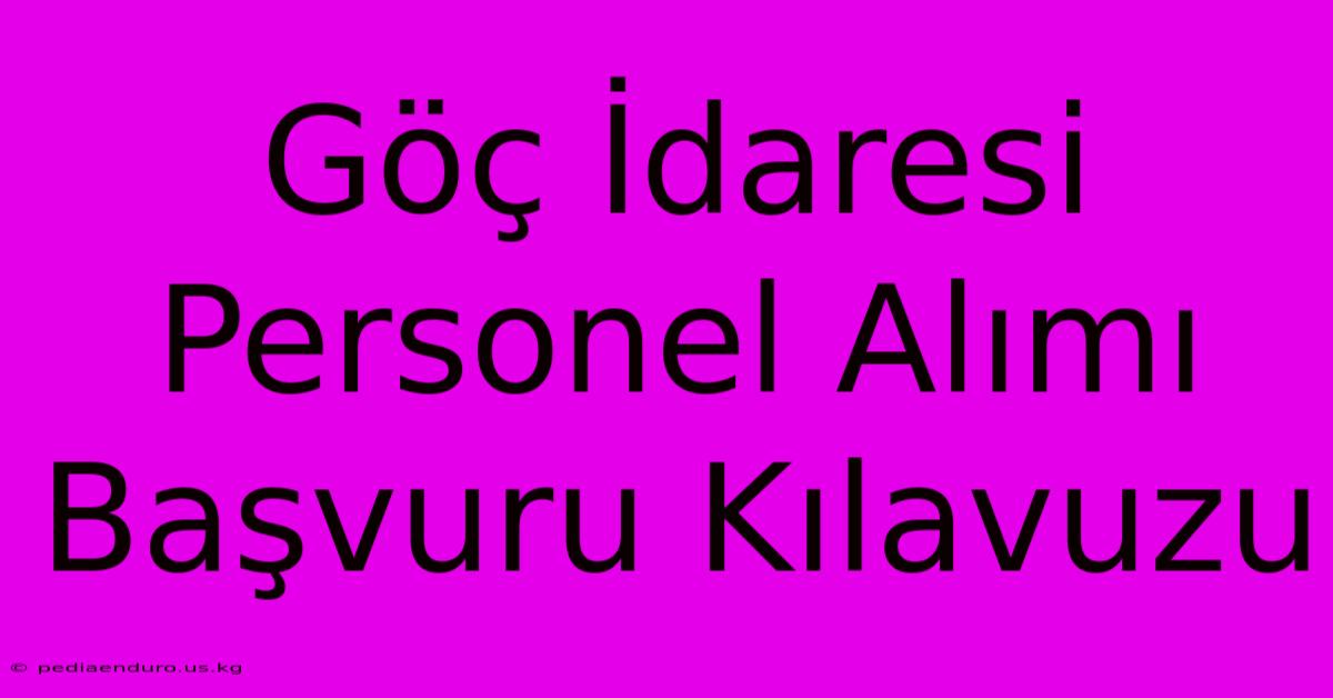 Göç İdaresi Personel Alımı Başvuru Kılavuzu