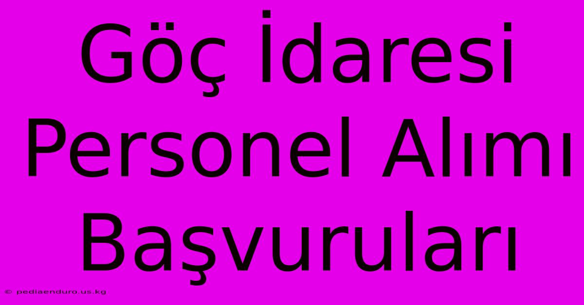 Göç İdaresi Personel Alımı Başvuruları