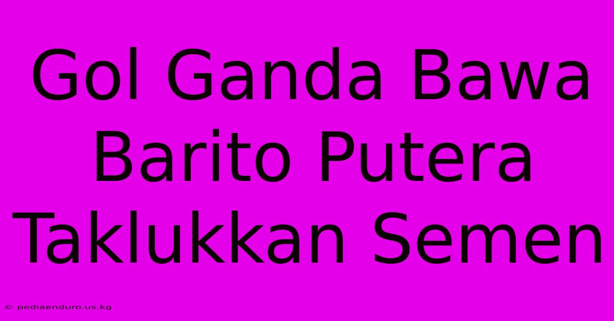 Gol Ganda Bawa Barito Putera Taklukkan Semen