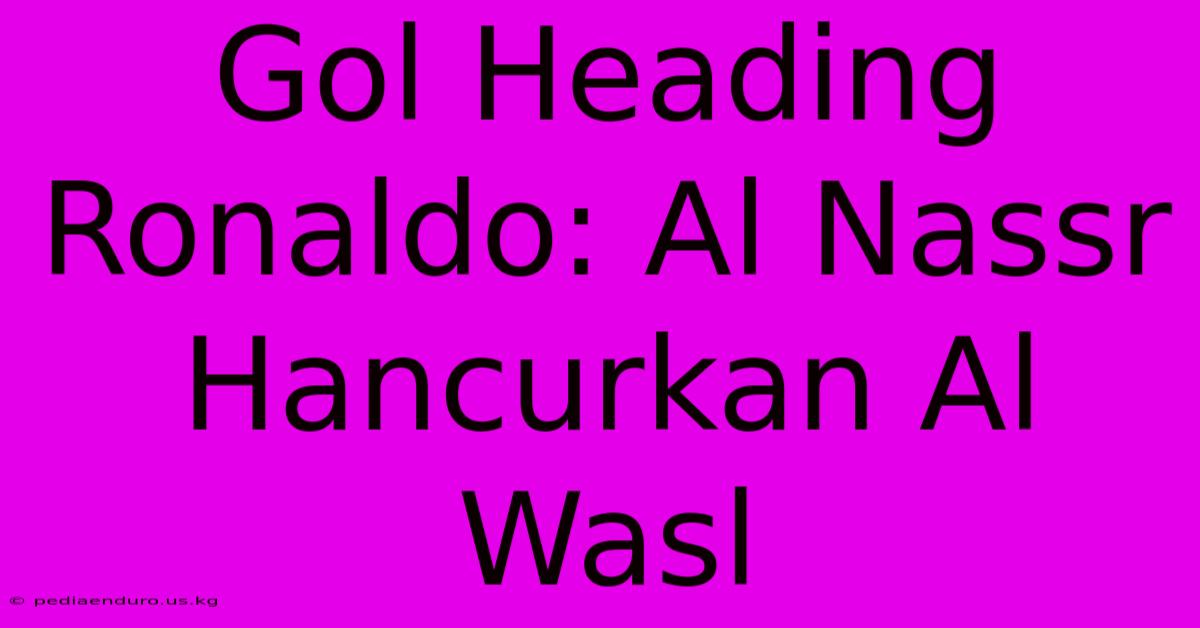 Gol Heading Ronaldo: Al Nassr Hancurkan Al Wasl