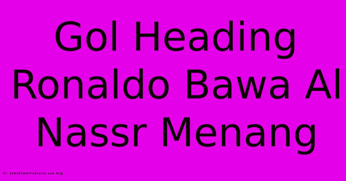 Gol Heading Ronaldo Bawa Al Nassr Menang