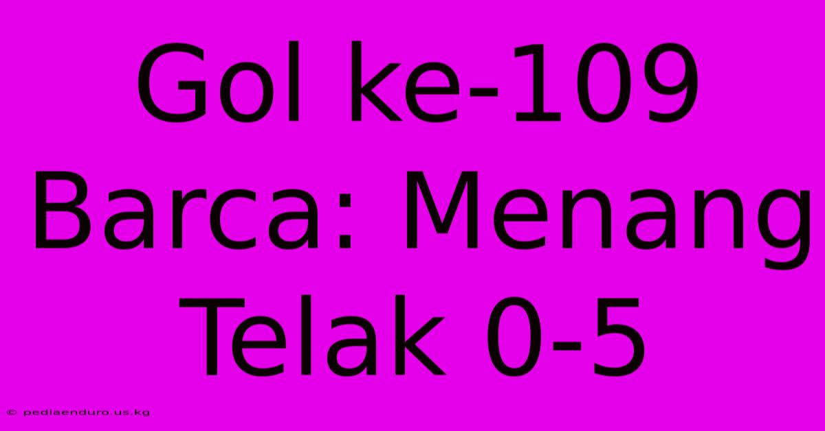 Gol Ke-109 Barca: Menang Telak 0-5