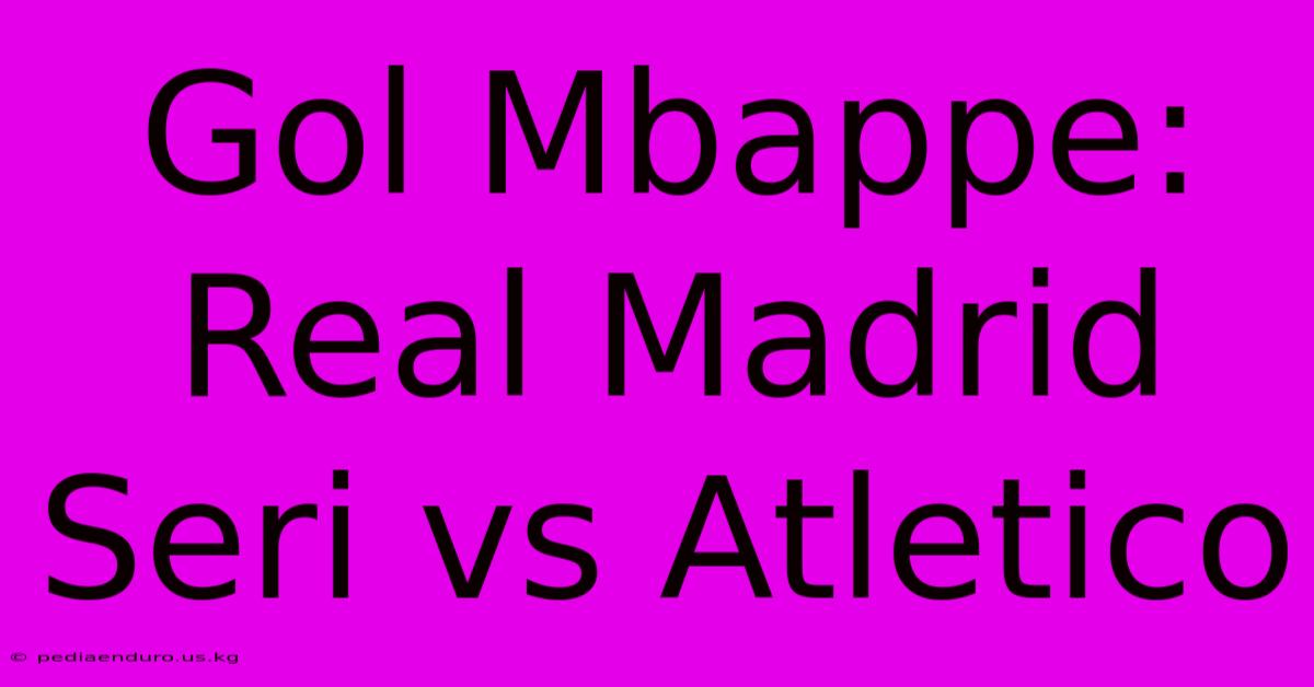 Gol Mbappe: Real Madrid Seri Vs Atletico