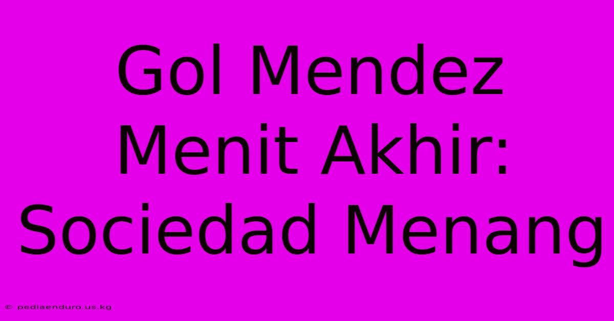 Gol Mendez Menit Akhir: Sociedad Menang