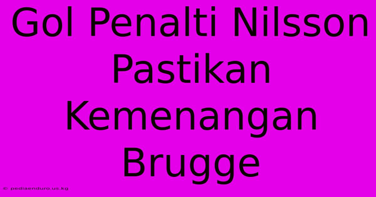 Gol Penalti Nilsson Pastikan Kemenangan Brugge