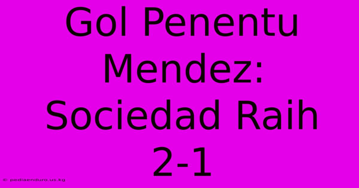 Gol Penentu Mendez: Sociedad Raih 2-1