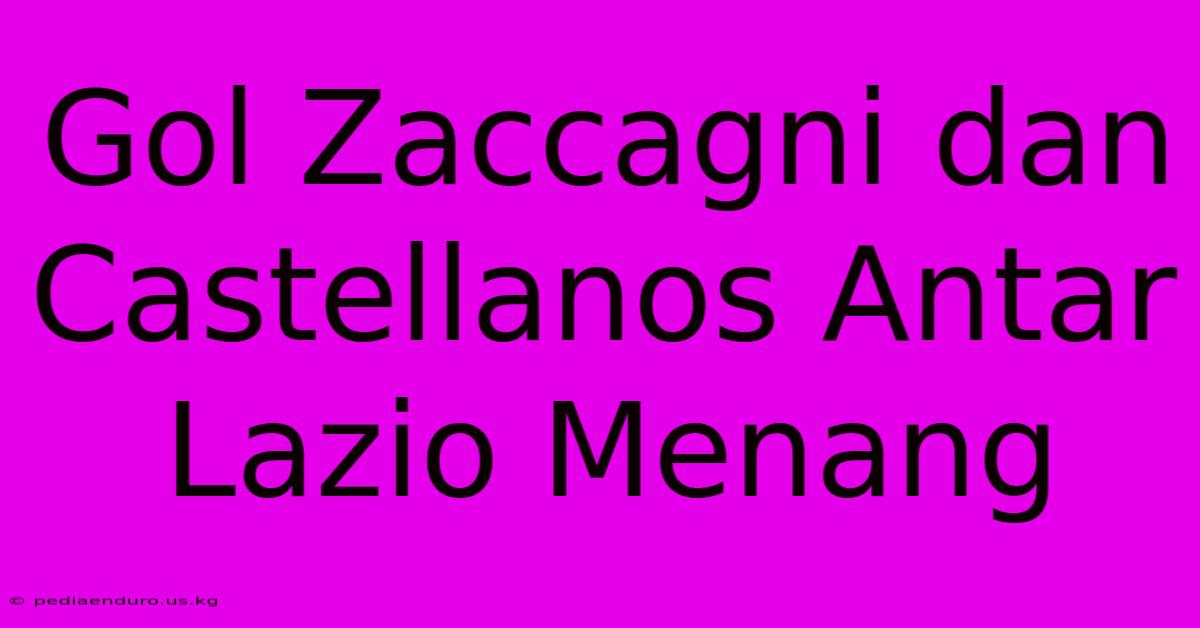 Gol Zaccagni Dan Castellanos Antar Lazio Menang