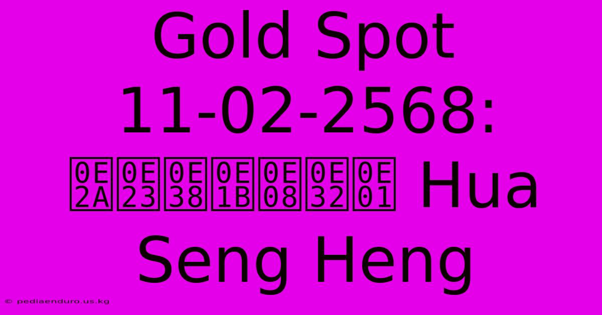 Gold Spot 11-02-2568: สรุปจาก Hua Seng Heng