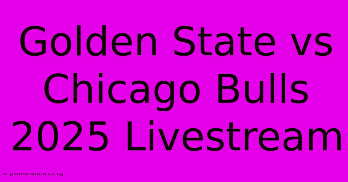 Golden State Vs Chicago Bulls 2025 Livestream