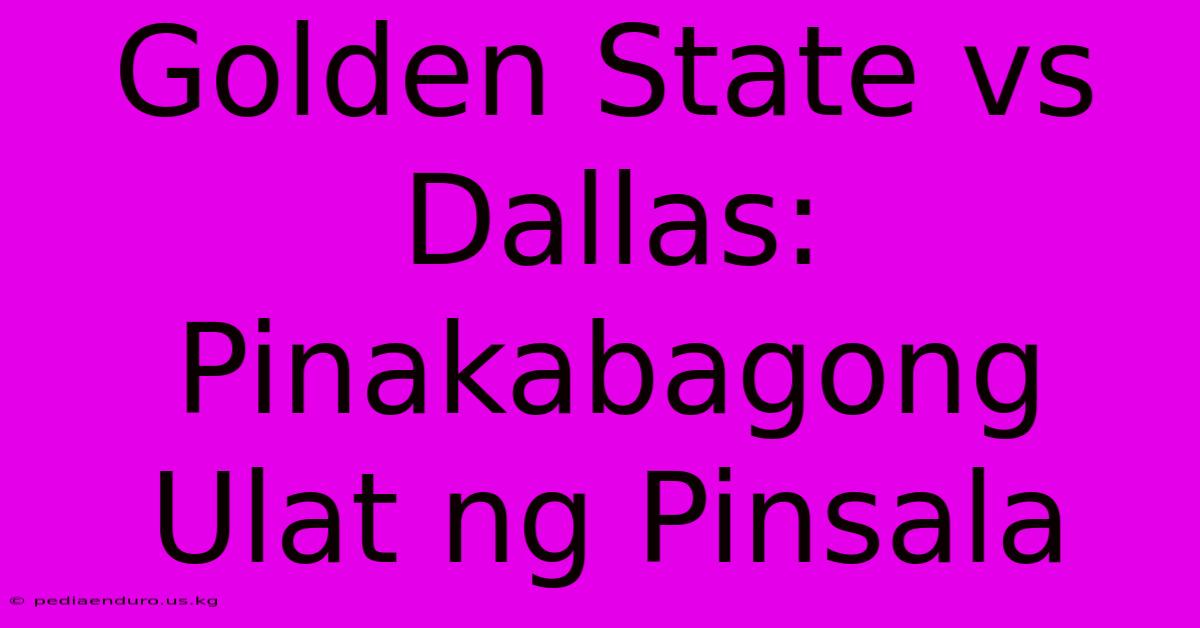 Golden State Vs Dallas: Pinakabagong Ulat Ng Pinsala