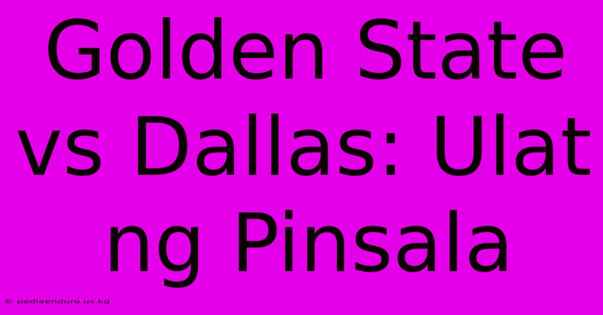 Golden State Vs Dallas: Ulat Ng Pinsala