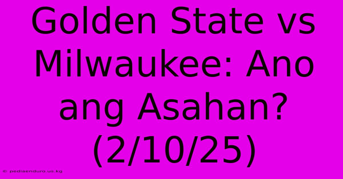 Golden State Vs Milwaukee: Ano Ang Asahan? (2/10/25)