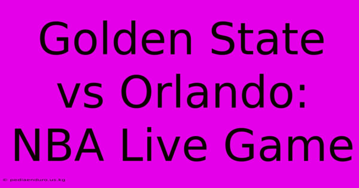 Golden State Vs Orlando: NBA Live Game