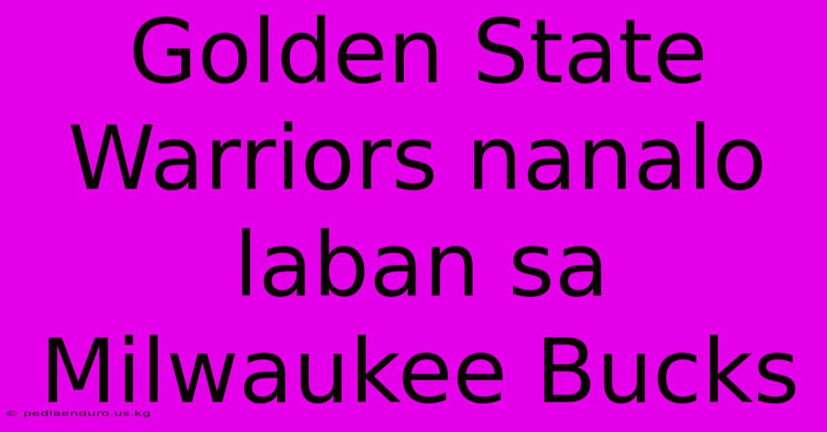 Golden State Warriors Nanalo Laban Sa Milwaukee Bucks