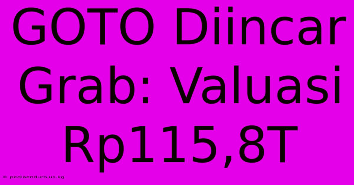 GOTO Diincar Grab: Valuasi Rp115,8T