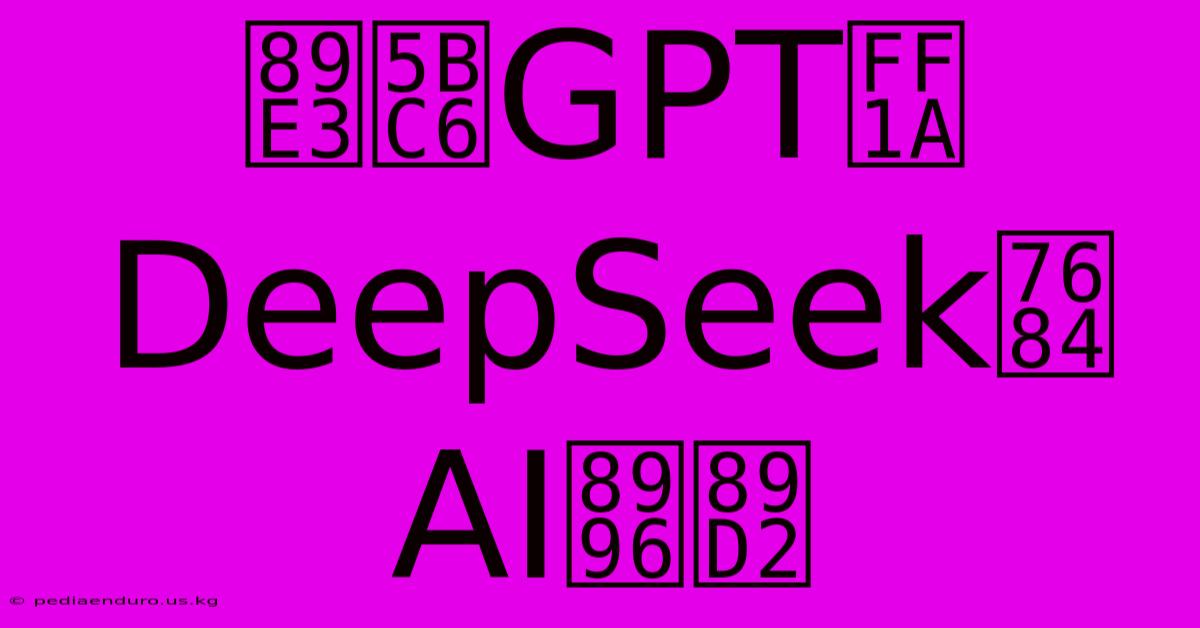 解密GPT：DeepSeek的AI視角