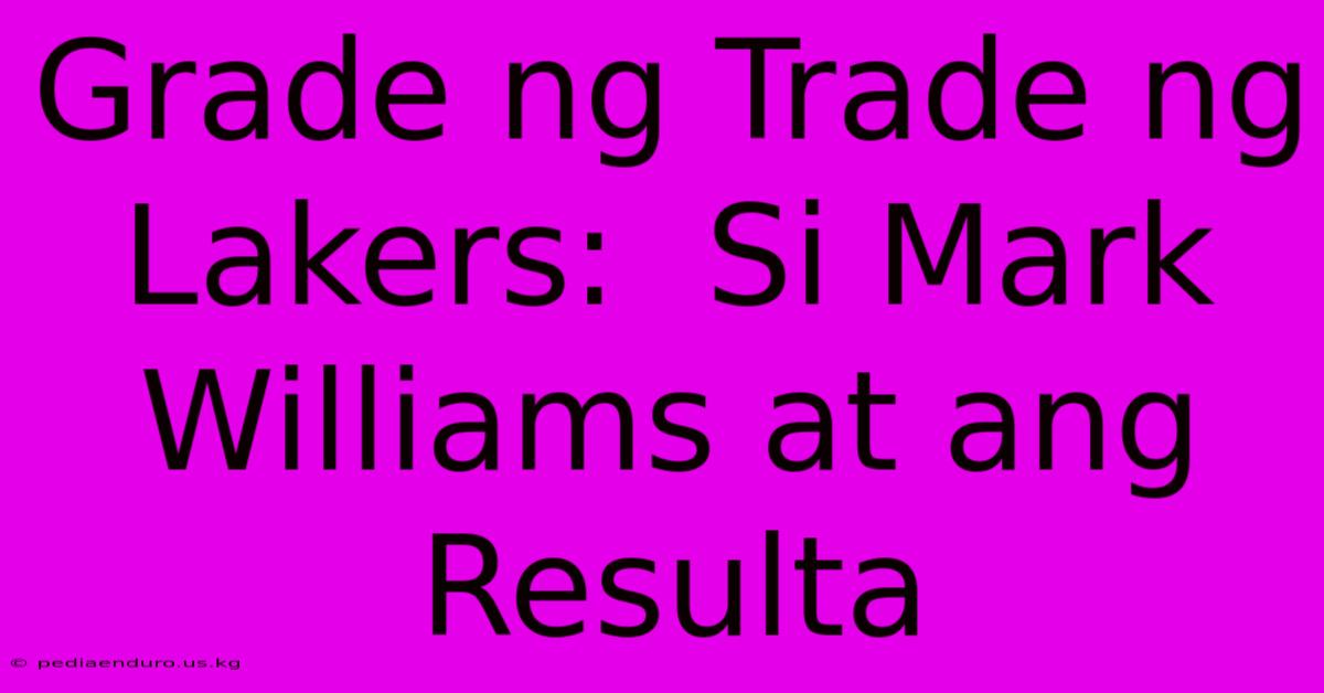 Grade Ng Trade Ng Lakers:  Si Mark Williams At Ang Resulta