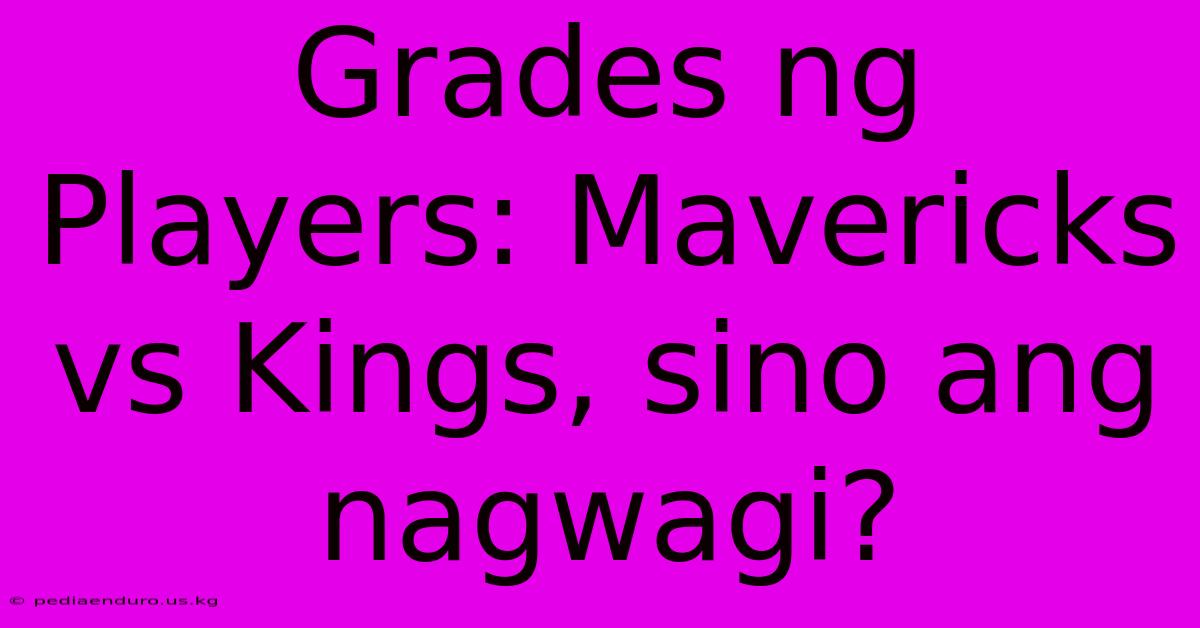 Grades Ng Players: Mavericks Vs Kings, Sino Ang Nagwagi?