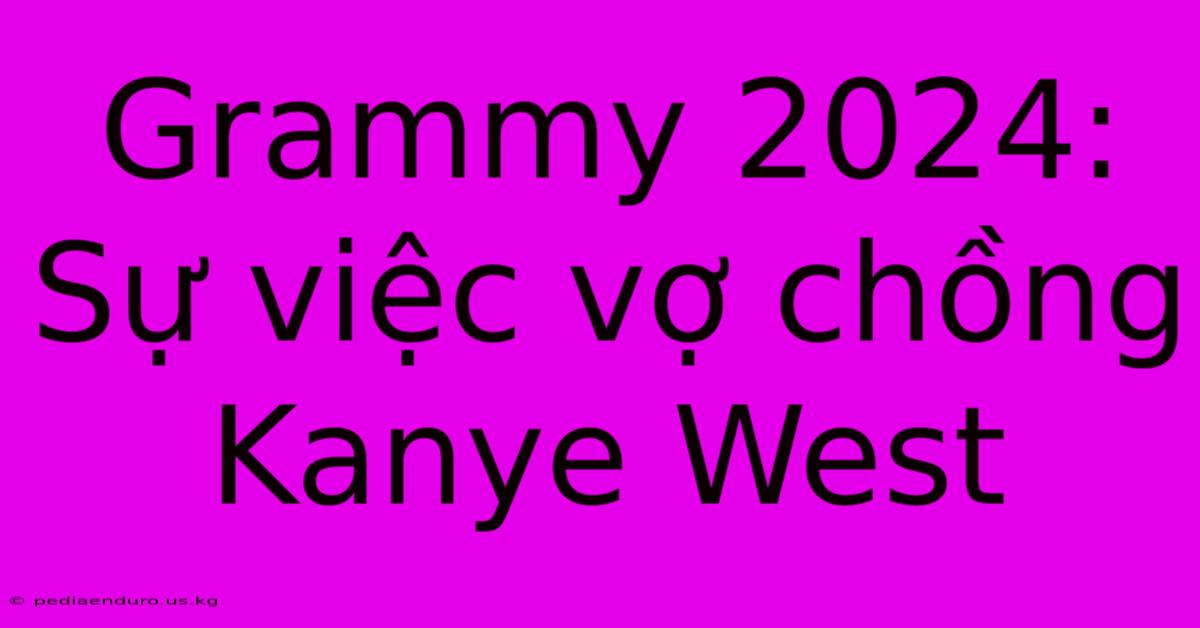 Grammy 2024: Sự Việc Vợ Chồng Kanye West