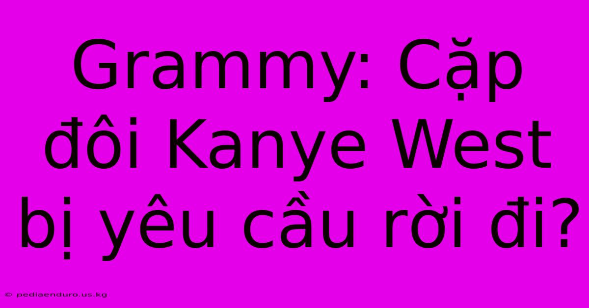 Grammy: Cặp Đôi Kanye West Bị Yêu Cầu Rời Đi?