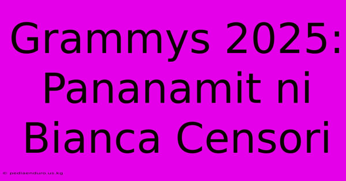 Grammys 2025:  Pananamit Ni Bianca Censori