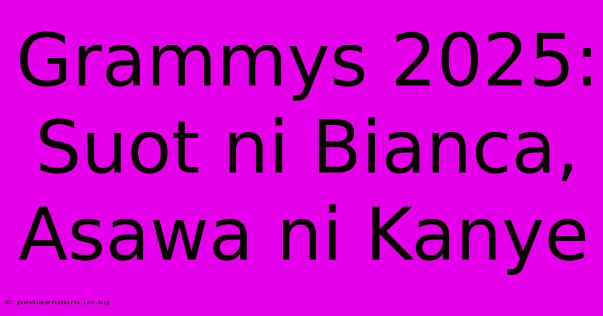 Grammys 2025:  Suot Ni Bianca, Asawa Ni Kanye