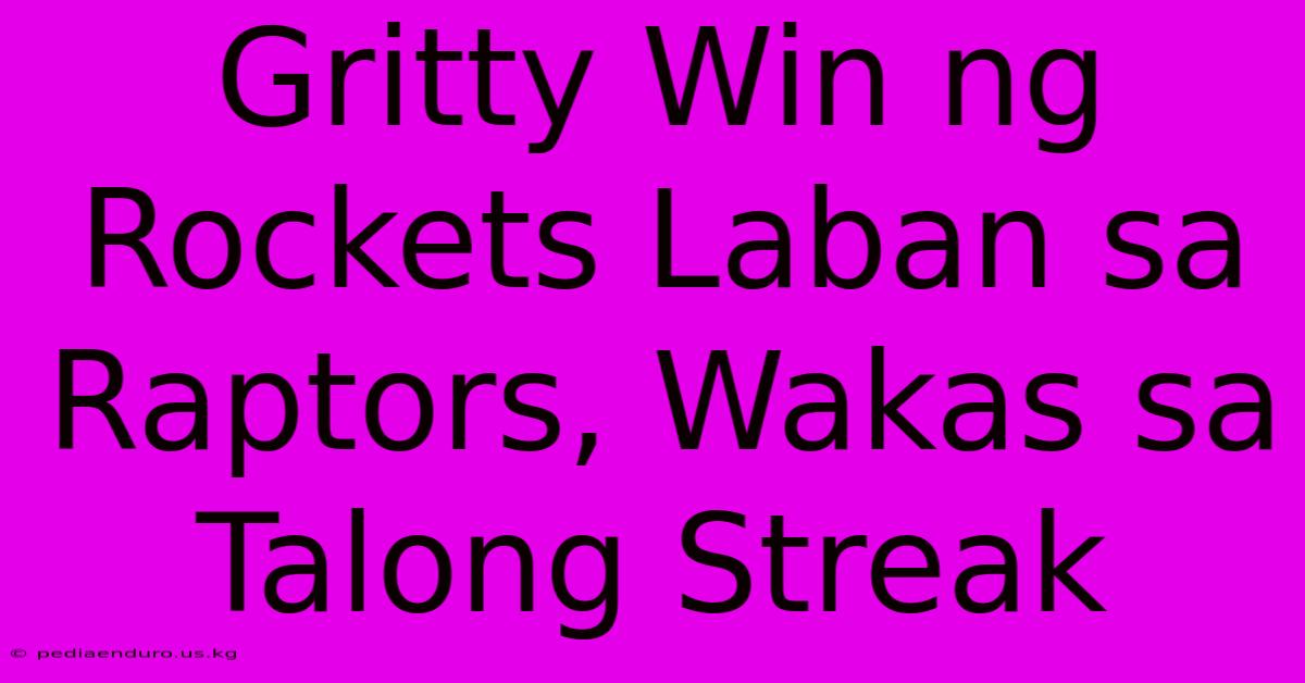 Gritty Win Ng Rockets Laban Sa Raptors, Wakas Sa Talong Streak