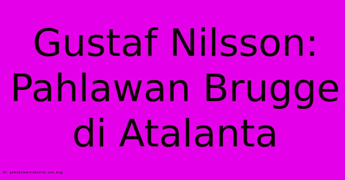 Gustaf Nilsson: Pahlawan Brugge Di Atalanta