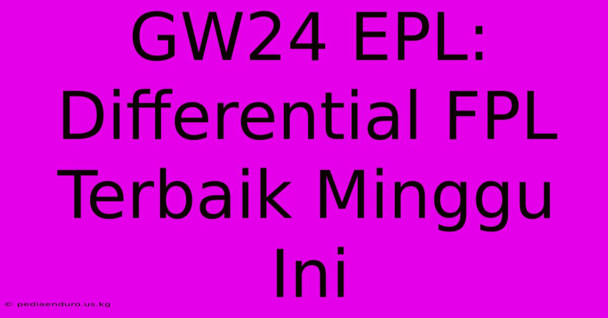 GW24 EPL: Differential FPL Terbaik Minggu Ini