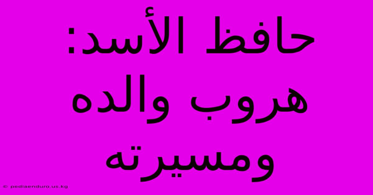 حافظ الأسد: هروب والده ومسيرته