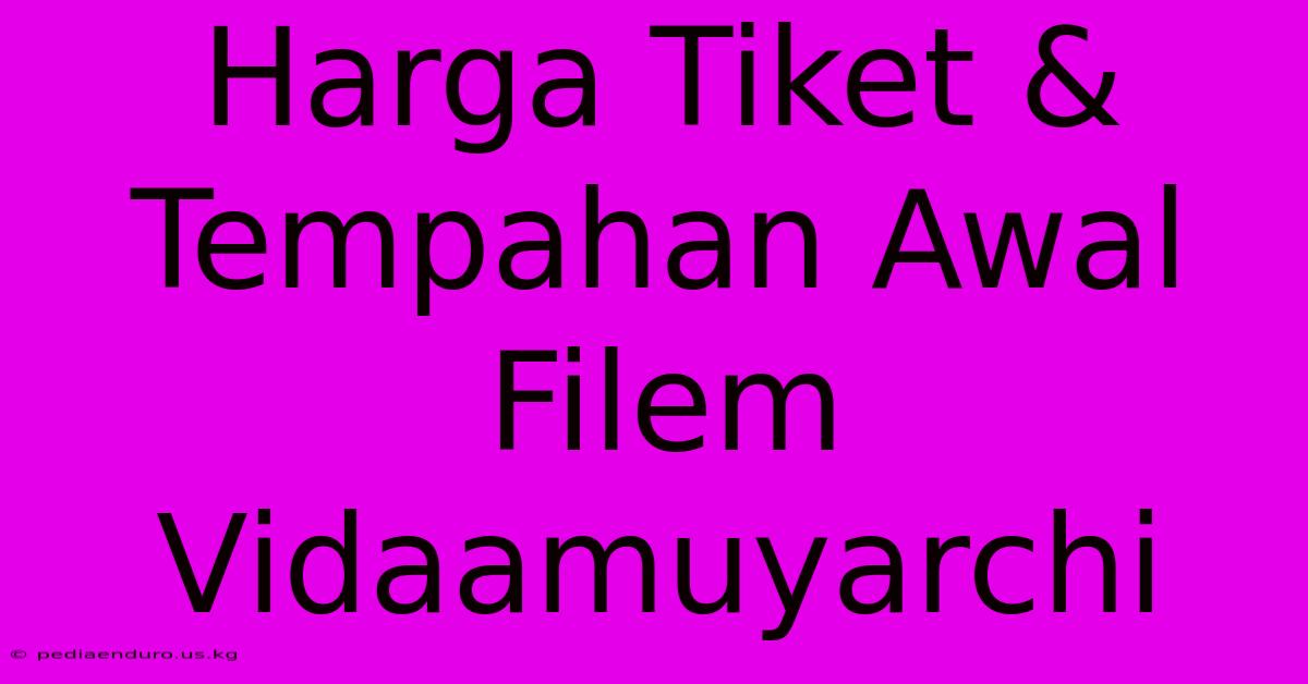 Harga Tiket & Tempahan Awal Filem Vidaamuyarchi