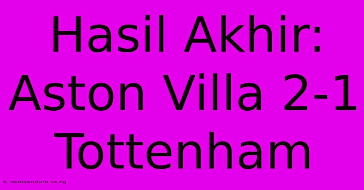 Hasil Akhir: Aston Villa 2-1 Tottenham