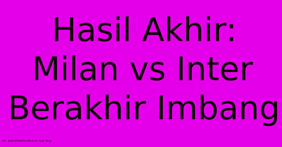 Hasil Akhir: Milan Vs Inter Berakhir Imbang