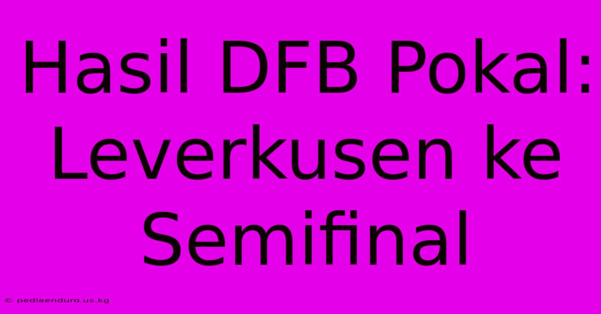 Hasil DFB Pokal: Leverkusen Ke Semifinal