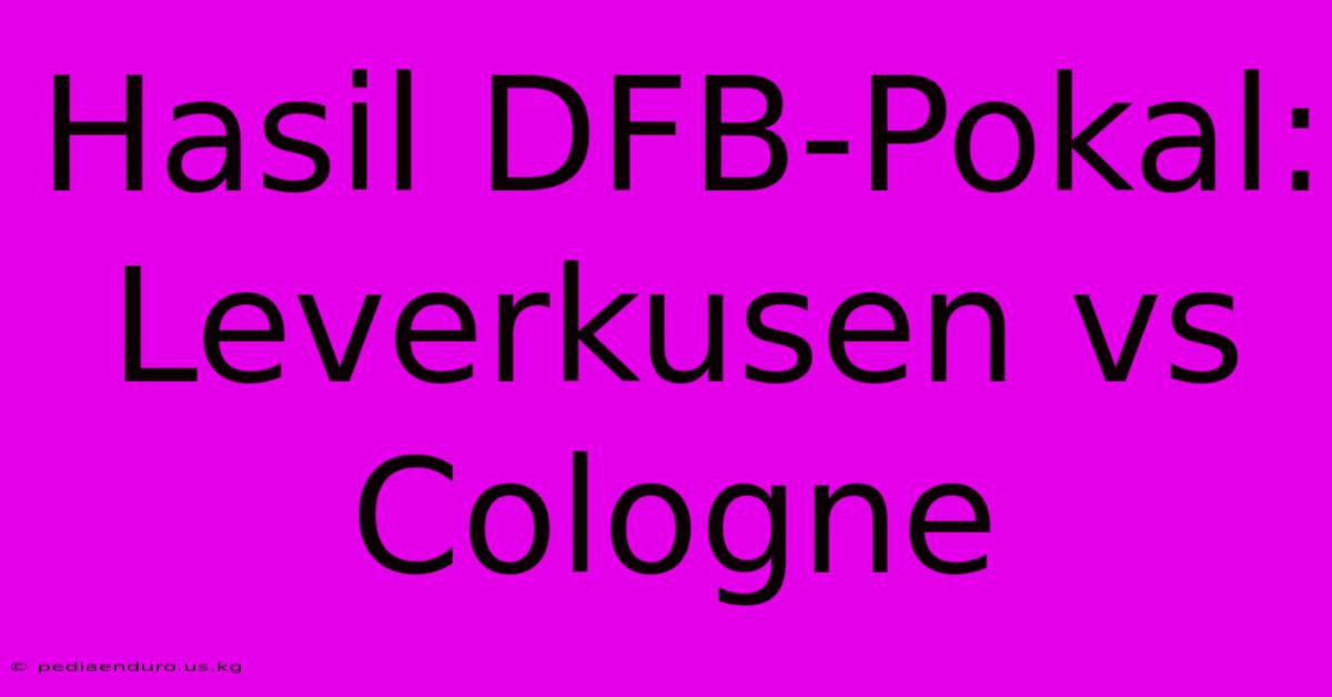 Hasil DFB-Pokal: Leverkusen Vs Cologne