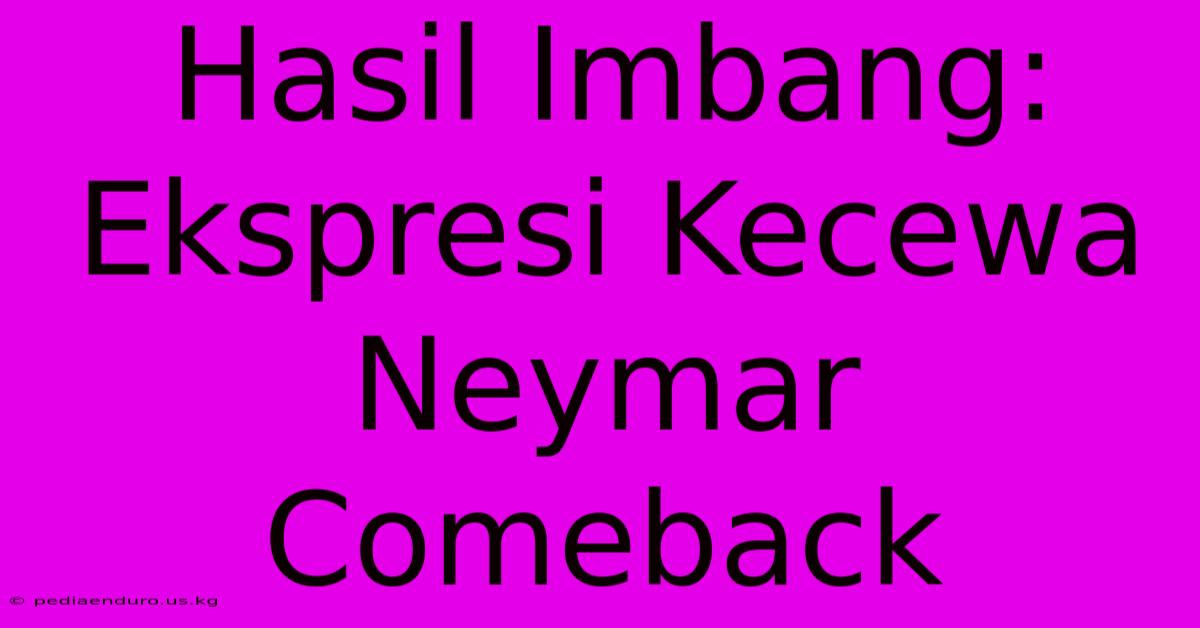 Hasil Imbang: Ekspresi Kecewa Neymar Comeback