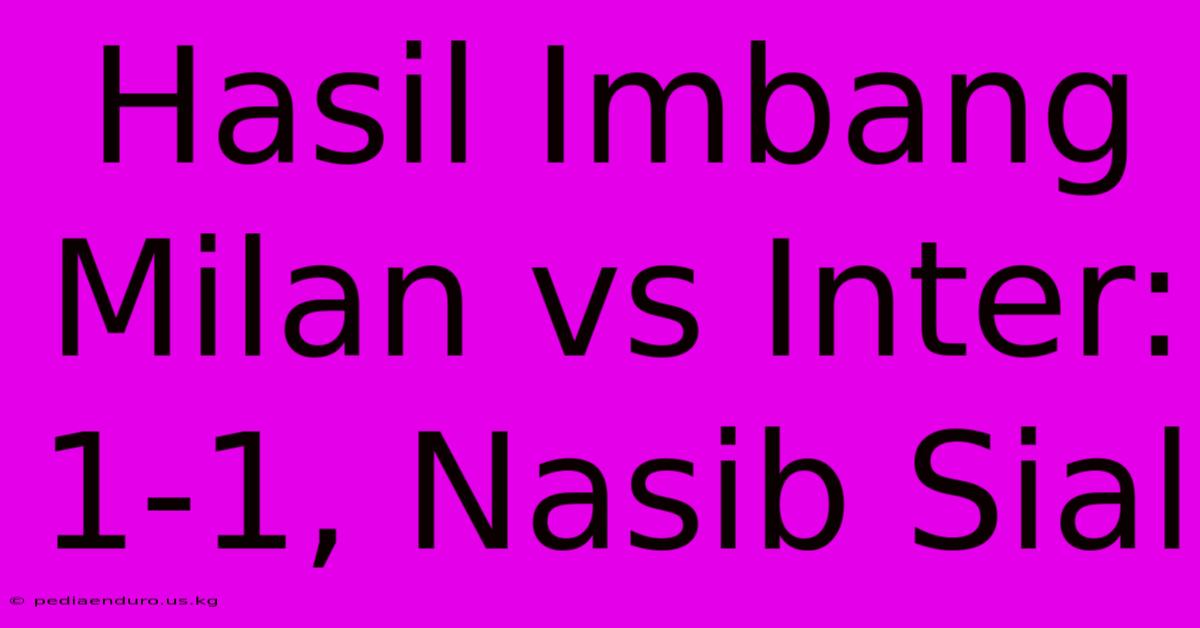 Hasil Imbang Milan Vs Inter: 1-1, Nasib Sial