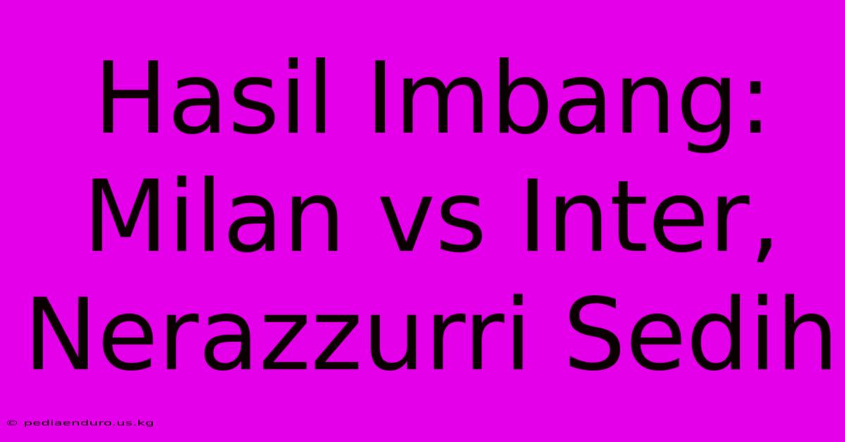 Hasil Imbang: Milan Vs Inter, Nerazzurri Sedih