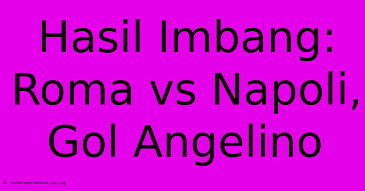 Hasil Imbang: Roma Vs Napoli, Gol Angelino