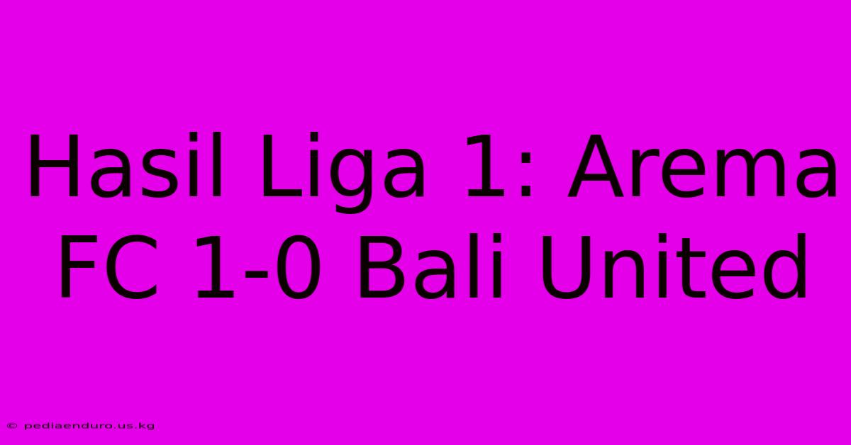 Hasil Liga 1: Arema FC 1-0 Bali United